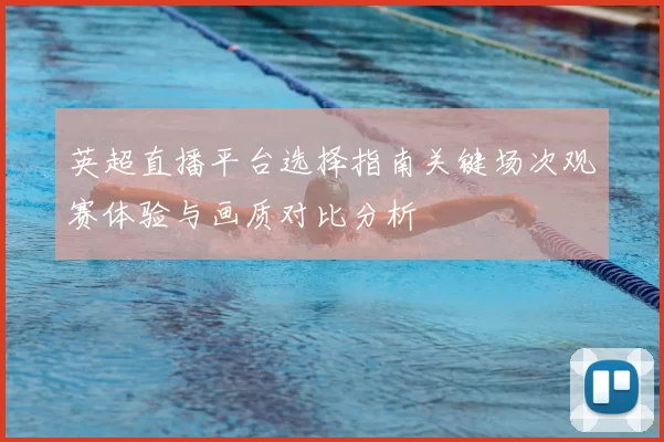 英超直播平台选择指南关键场次观赛体验与画质对比分析