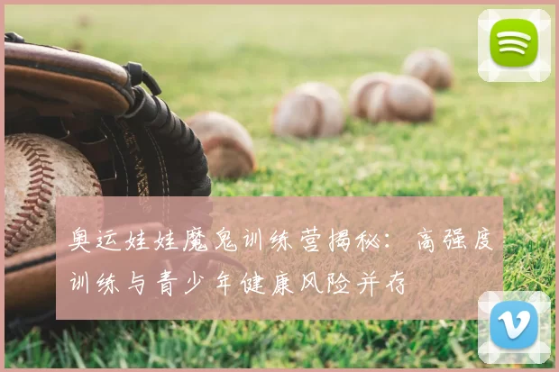 奥运娃娃魔鬼训练营揭秘：高强度训练与青少年健康风险并存