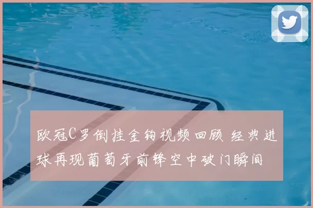 欧冠C罗倒挂金钩视频回顾 经典进球再现葡萄牙前锋空中破门瞬间