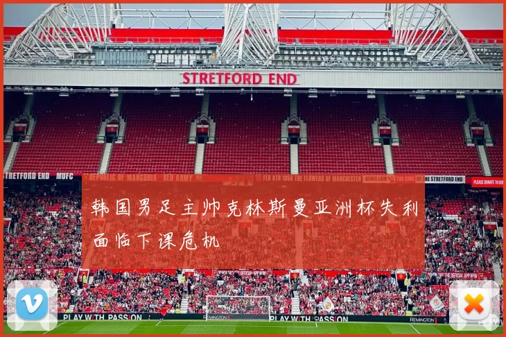 韩国男足主帅克林斯曼亚洲杯失利面临下课危机