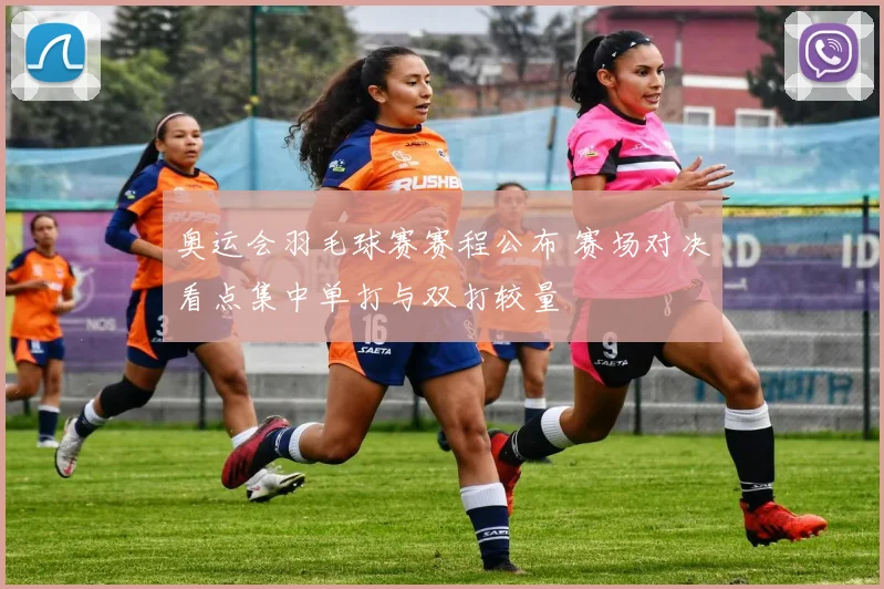 奥运会羽毛球赛赛程公布 赛场对决看点集中单打与双打较量