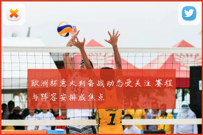 欧洲杯意大利备战动态受关注 赛程与阵容安排成焦点